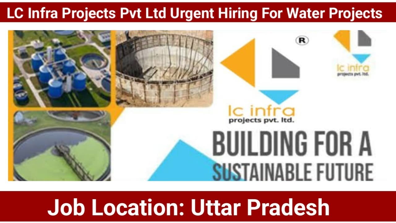 LC Infra Projects Pvt Ltd Urgent Hiring For Water Projects