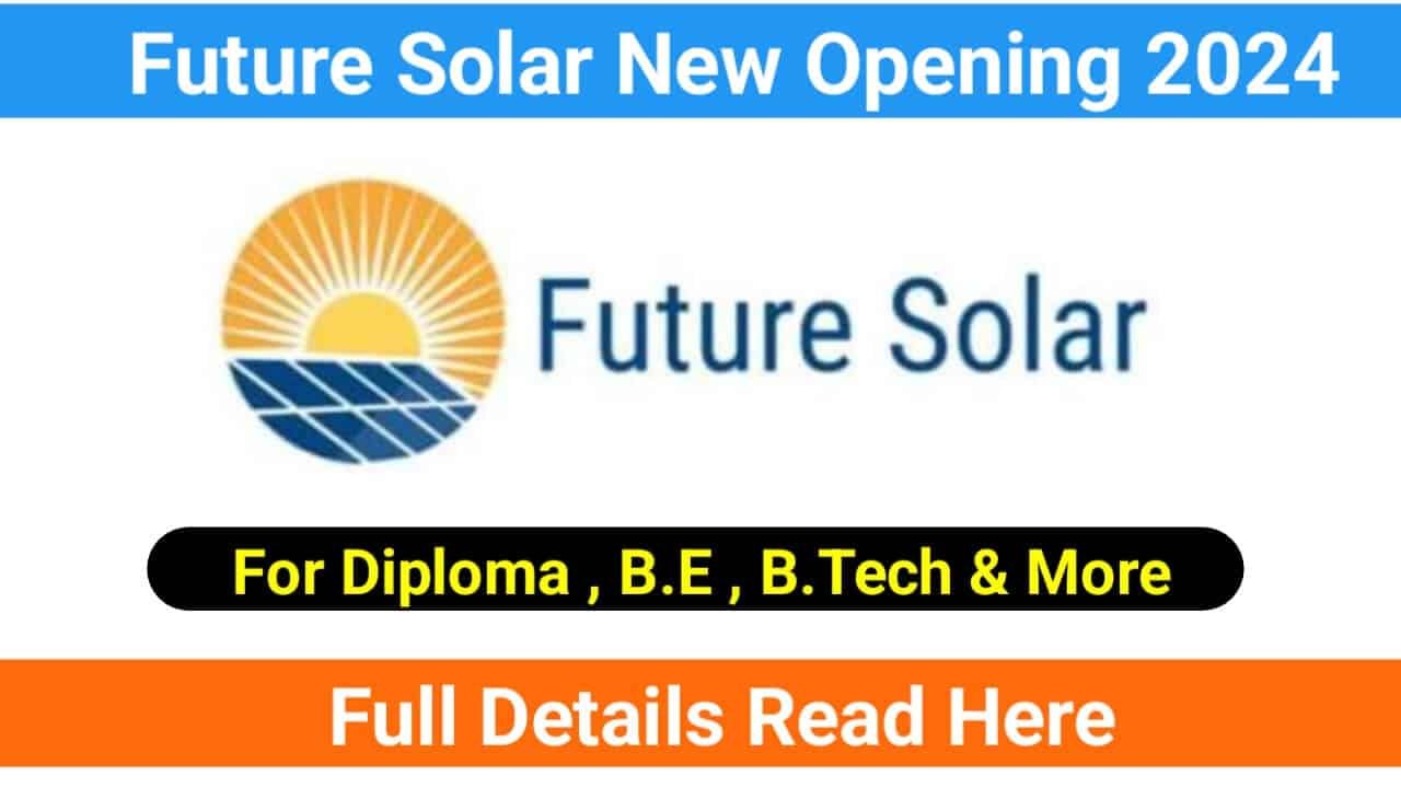 Future Solar New Opening 2024 For Diploma , B.E , B.Tech Construction Placement Jobs 2024