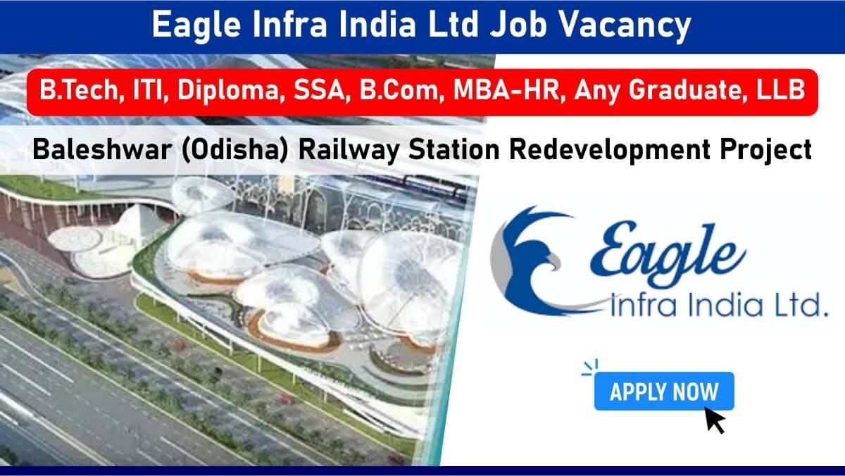 Eagle Infra India Ltd Job Vacancy: Recruitment for Multiple Positions in Baleshwar (Odisha) Railway Station Redevelopment Project