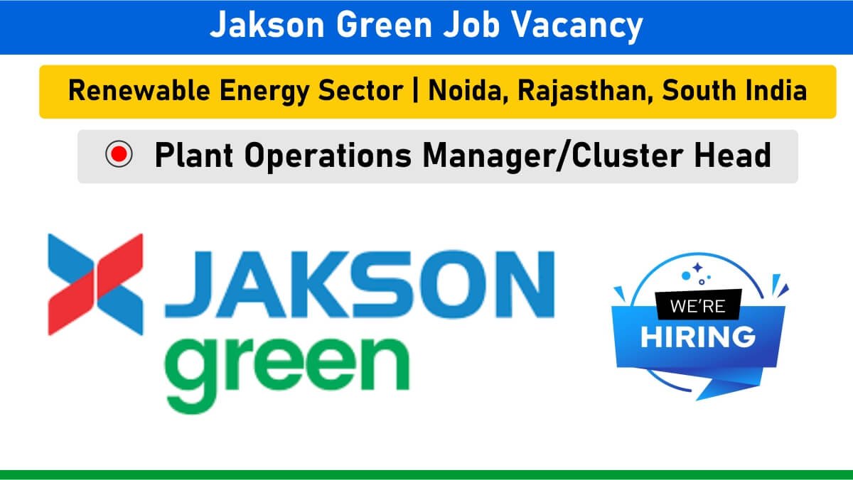 Jakson Green Job Vacancy: Recruitment for Plant Operations Manager & Cluster Head in Renewable Energy Sector | Noida, Rajasthan, South India