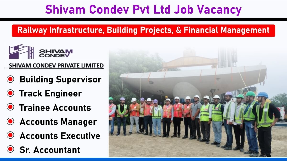 Shivam Condev Pvt Ltd Job Vacancy: Recruitment for railway infrastructure, building projects, & financial management